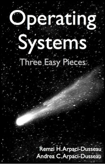 Operating Systems: Three Easy Pieces